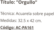 Título: “Orgullo” Técnica: Acuarela sobre papel Medidas: 32.5 x 42 cm. Código: AC-PA161