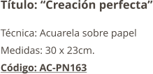 Título: “Creación perfecta” Técnica: Acuarela sobre papel Medidas: 30 x 23cm. Código: AC-PN163