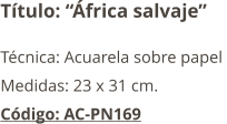 Título: “África salvaje” Técnica: Acuarela sobre papel  Medidas: 23 x 31 cm. Código: AC-PN169