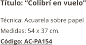 Título: “Colibrí en vuelo” Técnica: Acuarela sobre papel Medidas: 54 x 37 cm. Código: AC-PA154